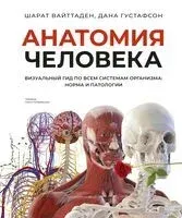 Анатомия человека. Визуальный гид по всем системам организма: норма и патологии - Шарат Вайттаден, Дана Густафсон - 2025 год