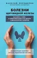 Болезни щитовидной железы. Как жить с гипо- и гипертиреозом и что делать с дисбалансом гормонов - Валерий Передерин - 2023 год
