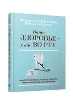 Ваше здоровье – у вас во рту: 101 вопрос о зубах, ротовой полости и их влиянии на весь организм - Памела Андерссон, Бьёрн Клинге - 2020 год
