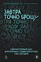 Завтра точно брошу. Сделай первый шаг для борьбы с зависимостью уже сегодня - Игорь Лазарев - 2025 год