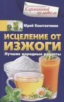 Исцеление от изжоги. Лучшие народные рецепты - Юрий Константинов - 2020 год