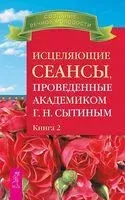 Исцеляющие сеансы, проведенные академиком Г. Н. Сытиным. Книга 2 - Георгий Сытин - 2025 год