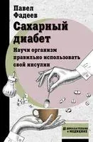 Сахарный диабет. Научи организм правильно использовать свой инсулин - Павел Фадеев - 2023 год