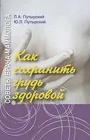 Советы врача-маммолога. Как сохранить грудь здоровой - Леонид Путырский, Юрий Путырский - 2019 год