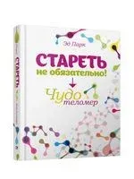 Стареть не обязательно! Чудо теломер - Эд Парк - 2020 год