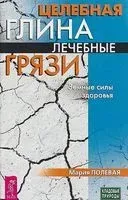 Целебная глина. Лечебные грязи. Земные силы здоровья - Мария Полевая - 2020 год