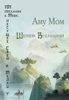 Шёпот Вселенной. 101 послание к Тебе, несущее Свет и Тепло - Аму Мом - 2024 год
