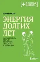 Энергия долгих лет. Как превратить возраст в источник силы, а не ограничений - Керри Бернайт - 2026 год