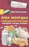 Язва желудка и двенадцатиперстной кишки. Народные методы лечения - Юрий Константинов - 2020 год