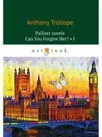 Palliser novels. Can You Forgive Her? 1 - Энтони Троллоп - 2019 год