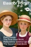 Pollyanna: The First Glad Book. Pollyanna Grows Up: The Second Glad Book - Элинор Портер - 2023 год