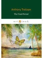 The Fixed Period - Энтони Троллоп - 2019 год