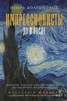 Импрессионисты: до и после - Игорь Долгополов - 2024 год