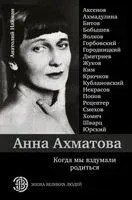 Анна Ахматова. Когда мы вздумали родиться - Анатолий Найман - 2018 год