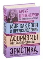 Артур Шопенгауэр. Мир как воля и представление. Афоризмы житейской мудрости. Эристика, или Искусство побеждать в спорах - Артур Шопенгауэр - 2025 год