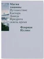 Магия тишины. Путешествие Каспара Давида Фридриха сквозь время - Флориан Иллиес - 2024 год