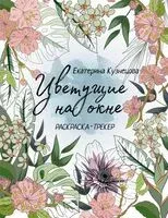 Раскраска-трекер. Цветущие на окне - Екатерина Кузнецова - 2023 год