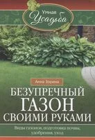 Безупречный газон своими руками. Виды газонов, подготовка почвы, удобрения, уход - Анна Зорина - 2022 год