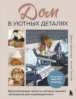 Дом в уютных деталях. Вдохновляющие проекты, которые сделают загородный дом индивидуальным - Дарья Данилова, Антон Петров - 2025 год
