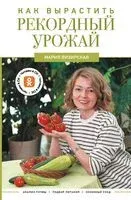 Как вырастить рекордный урожай. Анализ почвы, подбор питания, сезонный уход - Мария Визирская - 2025 год