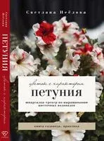 Петуния. Цветок с характером. Шпаргалка-трекер по выращиванию цветочных водопадов - Светлана Неёлова - 2025 год
