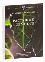 Растущие в темноте. Комнатные растения для укромных уголков вашего дома - Екатерина Кузнецова - 2023 год