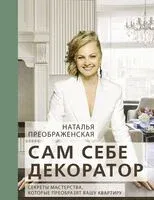 Сам себе декоратор: секреты мастерства, которые преобразят вашу квартиру - Наталья Преображенская - 2023 год