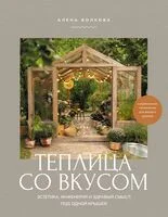 Теплица со вкусом. Эстетика, инженерии и здравый смысл под одной крышей - Алена Волкова - 2025 год
