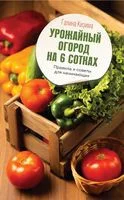 Урожайный огород на 6 сотках. Правила и советы для начинающих - Галина Кизима - 2023 год