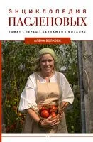Энциклопедия пасленовых. Томат. Перец. Баклажан. Физалис - Алена Волкова - 2024 год