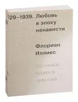 Любовь в эпоху ненависти. Хроника одного чувства, 1929-1939 - Флориен Иллиес - 2022 год