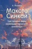 Макото Синкай: Чувственные миры гениального японского аниматора - Алексис Молина - 2024 год