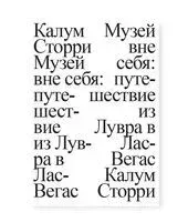 Музей вне себя: путешествие из Лувра в Лас-Вегас - Калум Сторри - 2023 год