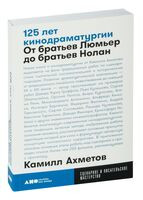 125 лет кинодраматургии. От братьев Люмьер до братьев Нолан - Камилл Ахметов - 2024 год