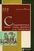 Средневековые замок, город, деревня и их обитатели - Константин Иванов - 2023 год
