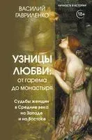 Узницы любви. От гарема до монастыря. Женщина в Средние века на Западе и на Востоке - Василий Гавриленко - 2024 год