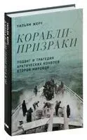 Корабли-призраки: подвиг и трагедия арктических конвоев Второй мировой - Уильям Жеру - 2023 год