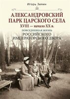 Александровский парк Царского Села. XVIII-начало XX в. Повседневная жизнь Российского императорского двора - Игорь Зимин - 2025 год