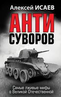 Анти-Суворов. Самые лживые мифы о Великой Отечественной Войне - Алексей Исаев - 2024 год