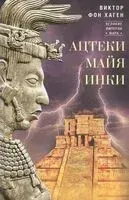 Ацтеки, майя, инки. Великие царства древней Америки - Виктор фон Хаген - 2022 год