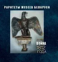 Война 1812 года. Раритеты музеев Беларуси - Д. Раков - 2022 год