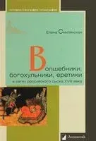 Волшебники, богохульники, еретики в сетях российского сыска XVIII века - 2023 год
