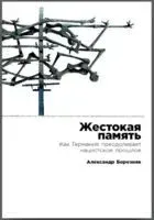 Жестокая память. Как Германия преодолевает нацистcкое прошлое - Александр Борозняк - 2023 год