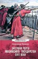 Засечная черта Московского государства ХVII века - Александр Яковлев - 2025 год