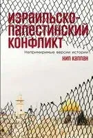 Израильско-палестинский конфликт. Непримиримые версии истории - Нил Каплан - 2025 год