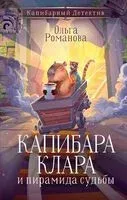 Капибара Клара и пирамида судьбы - Ольга Романова - 2025 год