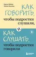 Как говорить, чтобы подростки слушали, и как слушать, чтобы подростки говорили - Элейн Мазлиш, Адель Фабер - 2026 год