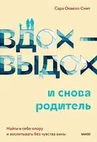 Вдох-выдох – и снова родитель. Найти в себе опору и воспитывать без чувства вины - Сара Оквелл-Смит - 2023 год