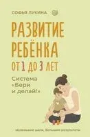 Развитие ребёнка от 1 до 3 лет. Система "Бери и делай!" - Софья Лукина - 2025 год