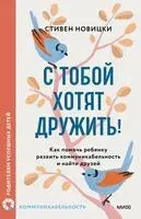 С тобой хотят дружить! Как помочь ребенку развить коммуникабельность и найти друзей - Стивен Новицки - 2025 год